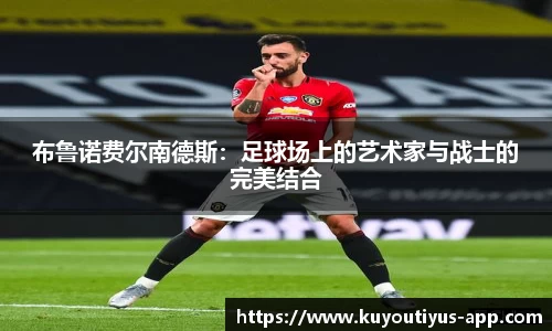 布鲁诺费尔南德斯：足球场上的艺术家与战士的完美结合